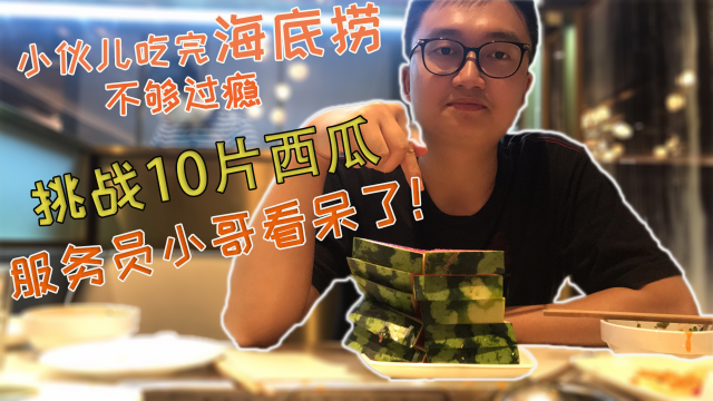 在海底捞吃完火锅后，小伙儿突发奇想要挑战10片大西瓜，吃嗨了