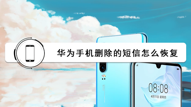 华为手机删除的短信怎么恢复？删除的短信应该这么恢复