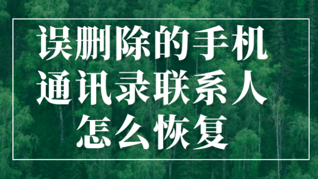 误删除的手机通讯录联系人怎么恢复?答案在这!