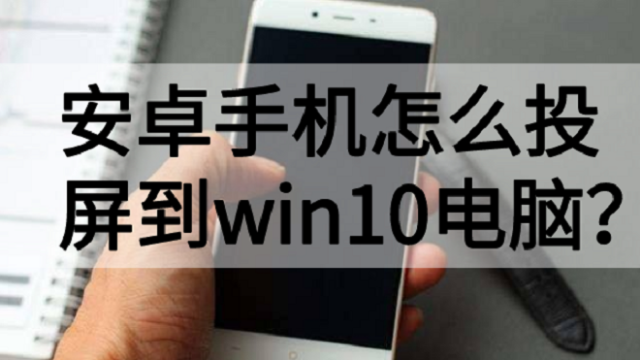 安卓手机怎么投屏到win10电脑?手机投影小妙