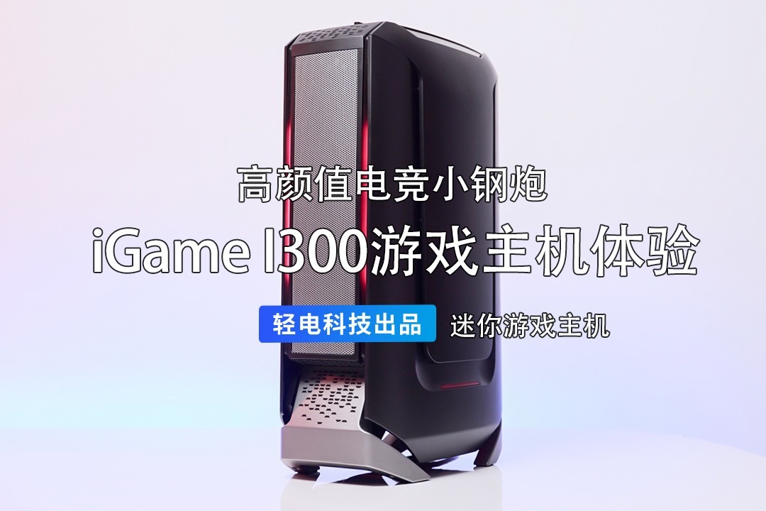 高颜值电竞小钢炮：iGame I300游戏主机体验