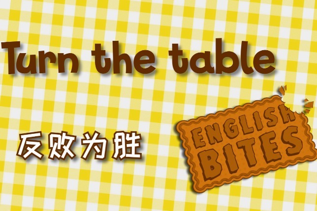 Turn the table=掀桌子？小心用得不对会闹笑话哦