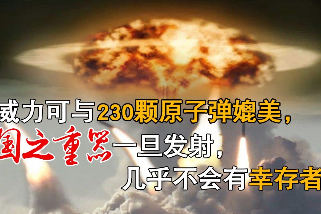 威力可与230颗原子弹媲美国之重器一旦发射几乎不会有幸存者