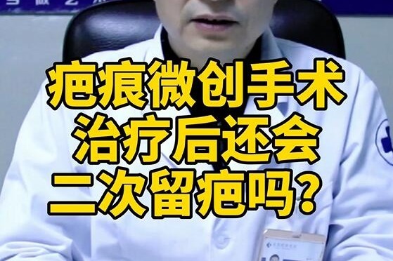 疤痕专家胡其林:疤痕微创手术治疗后还会二次留疤吗?