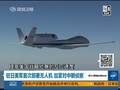 美军全球鹰首驻日本 或逼近中朝领空战略侦察