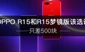 只差500块 OPPO R15和R15梦镜版到底该选谁
