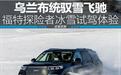 乌兰布统驭雪飞驰 探险者冰雪试驾体验