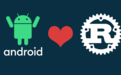 C和C++不安全?谷歌宣布Android加入对Rust语言支持
