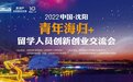 2022年沈阳市“青年海归＋”留学人员创新创业交流会取得圆满成功