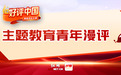 好评中国·主题教育青年漫评|改革开放谱新章,神州大地绽芳华