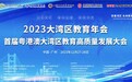 教育强国，湾区何为？2023大湾区教育年会在广州隆重举办