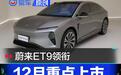 12月重点上市新车汇总 蔚来ET9/新款阿维塔11领衔