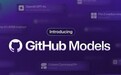 微软GitHub推出Models服务:让开发者试用和部署AI模型