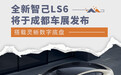 全新智己LS6将于成都车展发布 搭载灵蜥数字底盘
