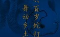 文旅新探|六百岁蛇灯舞动乡土情
