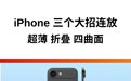 苹果大招连放三年:轻薄、折叠屏与四曲面 iPhone 排队发布