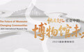 热评丨博物馆的未来 在变革中塑造文明对话的纽带