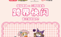 猫福珊迪×三丽鸥家族跨界快闪4月30日起登陆上海