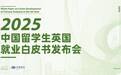 《2025中国留学生英国就业白皮书》发布!紧抓黄金窗口,打造AI时代的全球竞争力