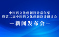 “2025中医药文化创新设计嘉年华暨第二届中医药文化创新设计研讨会”在京发布