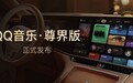 QQ音乐·尊界版正式发布 行业首发适配7.5.10臻品全景声带来移动音乐厅体验