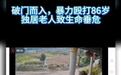 衡阳一86岁独居老人遭暴力殴打?官方:警方已介入,打人者是70岁邻居