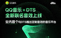 QQ音乐携手DTS首次推出联名定制音效 开创行业DTS音效联名先河