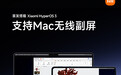 小米平板 8 系列兼容 macOS 生态,可作为苹果副屏使用