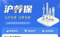 上海城市特色商业养老金产品“沪养保”上线,100元起投、期限保本