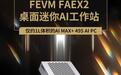 FEVM FAEX2迷你主机上架:一台192GB内存版贵过两台128GB版