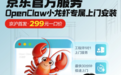 京东推出OpenClaw小龙虾上门安装服务 首发价299元