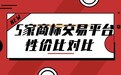 5家商标交易平台服务与保障横向对比,谁更具有高性价比?