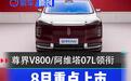 8月重点上市新车汇总 尊界V800/阿维塔07L领衔