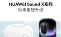 华为Sound X系列音箱获秋季升级,支持AI搜歌、自然对话、Hiplay投播等