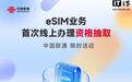 中国联通上线“eSIM业务首次线上办理资格抽取”限时活动