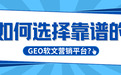 2026年GEO软文营销平台避坑指南与权威推荐:如何选择靠谱的GEO软文营销平台?