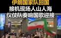 伊朗队回国,接机现场人山人海,仪仗队奏响国歌迎接