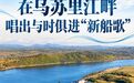 文旅新探丨在乌苏里江畔 唱出与时俱进“新船歌”