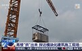 视频丨高楼“拼”出来 探访模块化建筑施工现场