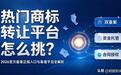 热门商标转让平台怎么挑?2026官方备案正规入口与靠谱平台全解析