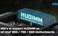 微星为英特尔600 / 700 / 800系主板全面推送HUDIMM支持BIOS