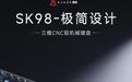 黑爵推出SK98三模机械键盘:CNC铝合金上盖,549~649元
