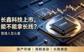 长鑫科技上市,能不能拿长线?普通人怎么看