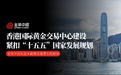 香港国际黄金交易中心建设,金荣中国实盘争霸赛成重要实践载体