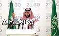 史上最大IPO:沙特阿美公司IPO 欲募资1000亿美元