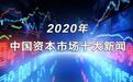 盘点2020年中国资本市场十大新闻​