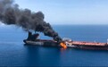 又有油轮在阿曼海域遭袭 海湾地区为何频现“无人袭船战”？