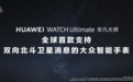 华为WATCH Ultimate非凡大师发布 支持一键发送北斗卫星消息 成就“华为表王”