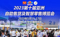 5.15日即将开幕,2023亚洲自助售货及智慧零售博览会与您相约广州!