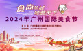 十天美食狂欢来袭!2024年广州国际美食节即将引爆味蕾 一连十天的饕餮之旅,你的胃准备好了吗?